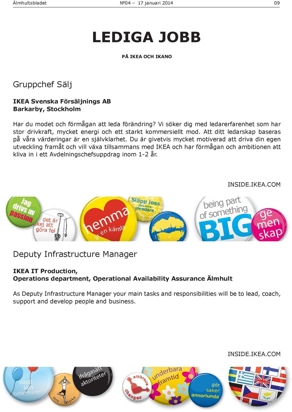 Du är givetvis mycket motiverad att driva din egen utveckling framåt och vill växa tillsammans med IKEA och har förmågan och ambitionen att kliva in i ett Avdelningschefsuppdrag inom 1-2 år. INSIDE.