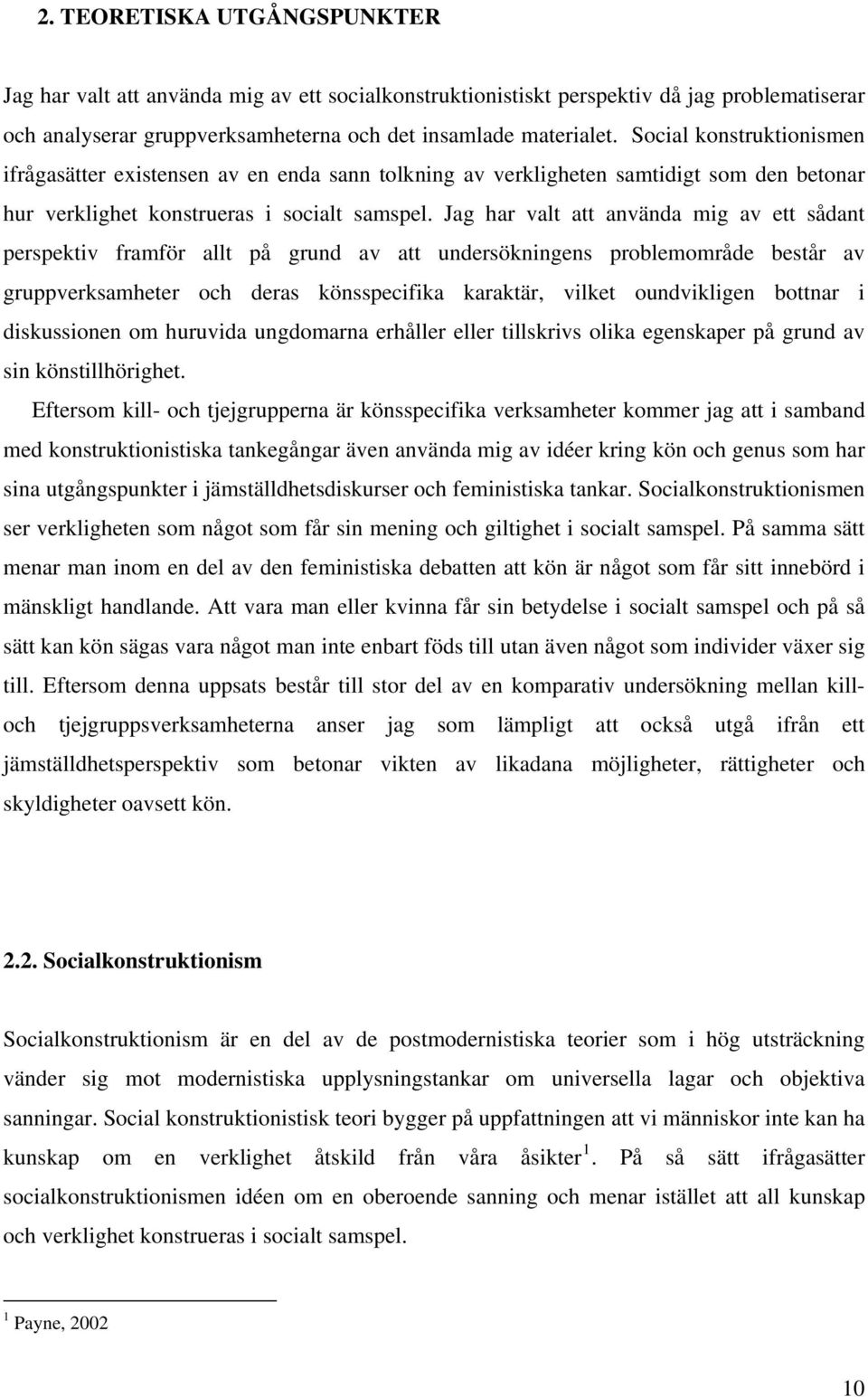 Jag har valt att använda mig av ett sådant perspektiv framför allt på grund av att undersökningens problemområde består av gruppverksamheter och deras könsspecifika karaktär, vilket oundvikligen