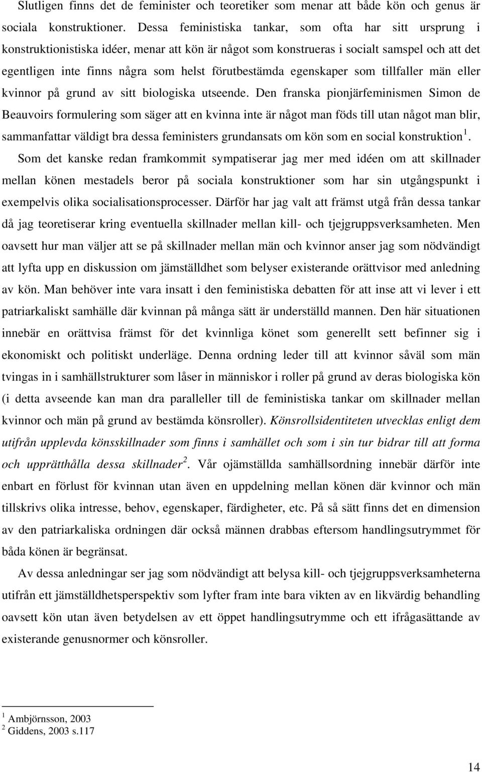 förutbestämda egenskaper som tillfaller män eller kvinnor på grund av sitt biologiska utseende.