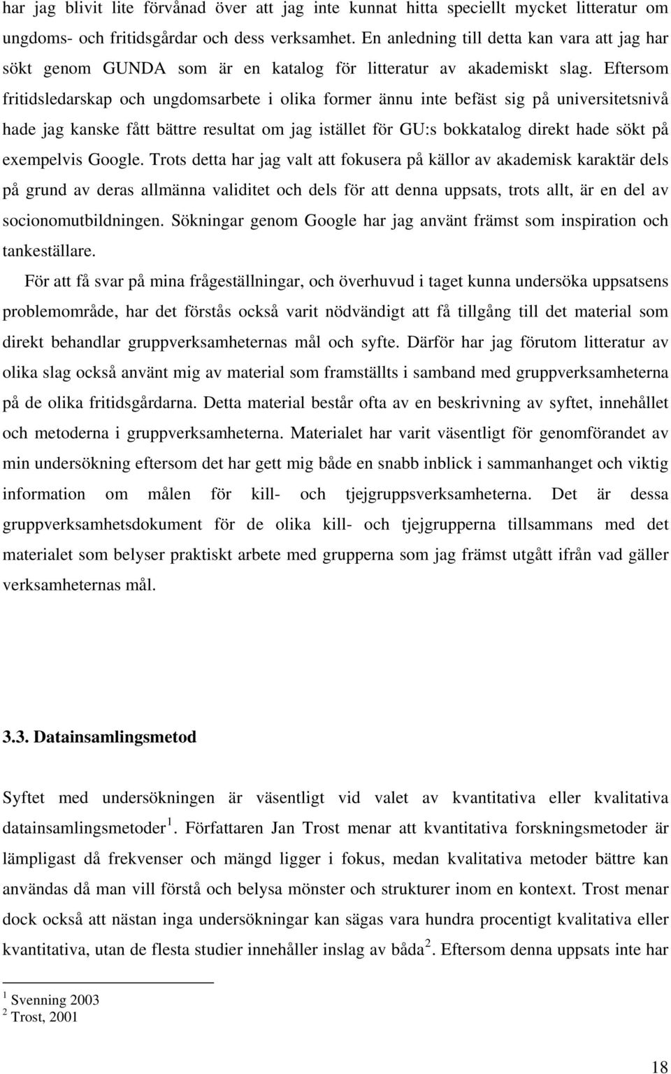 Eftersom fritidsledarskap och ungdomsarbete i olika former ännu inte befäst sig på universitetsnivå hade jag kanske fått bättre resultat om jag istället för GU:s bokkatalog direkt hade sökt på