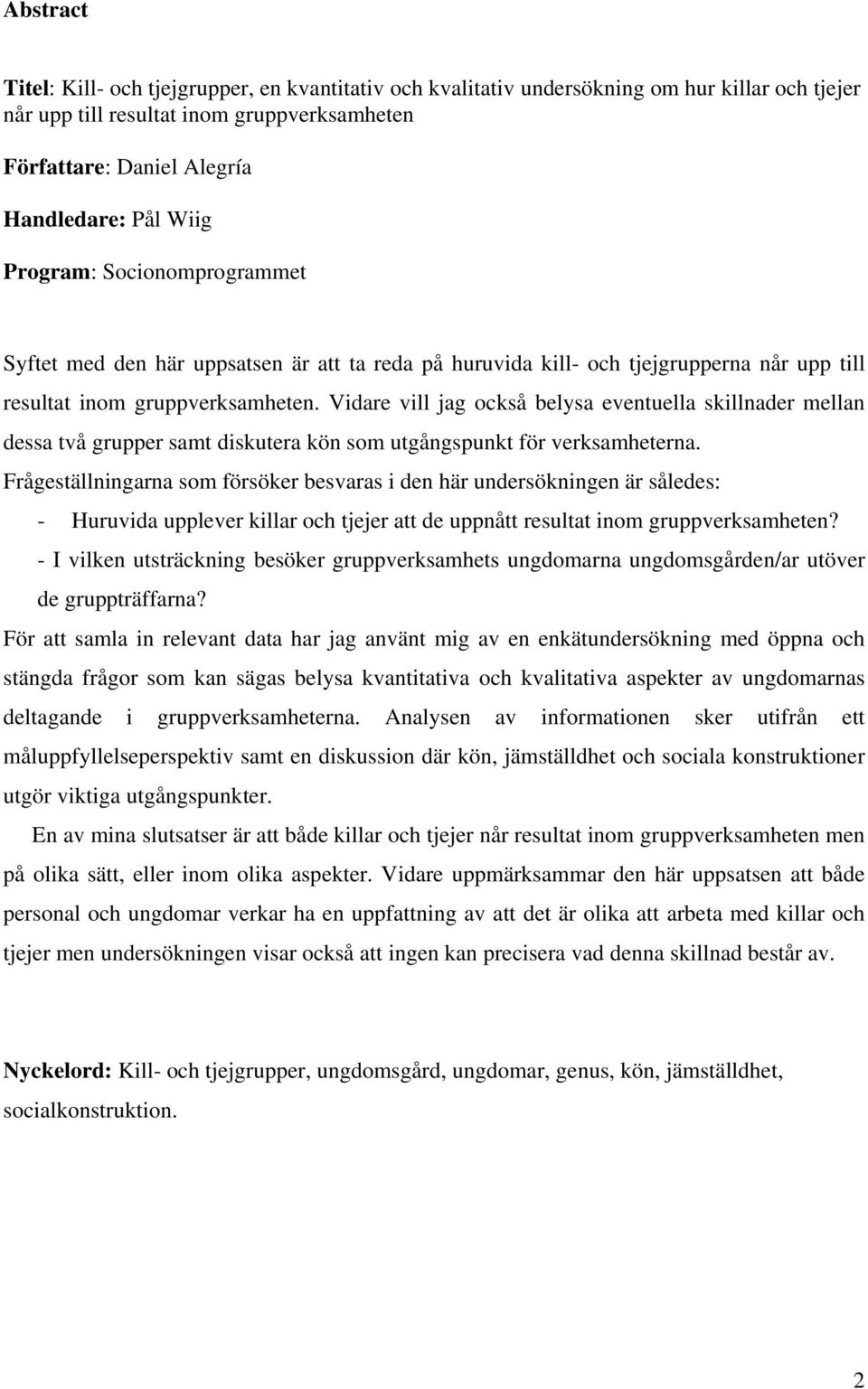 Vidare vill jag också belysa eventuella skillnader mellan dessa två grupper samt diskutera kön som utgångspunkt för verksamheterna.