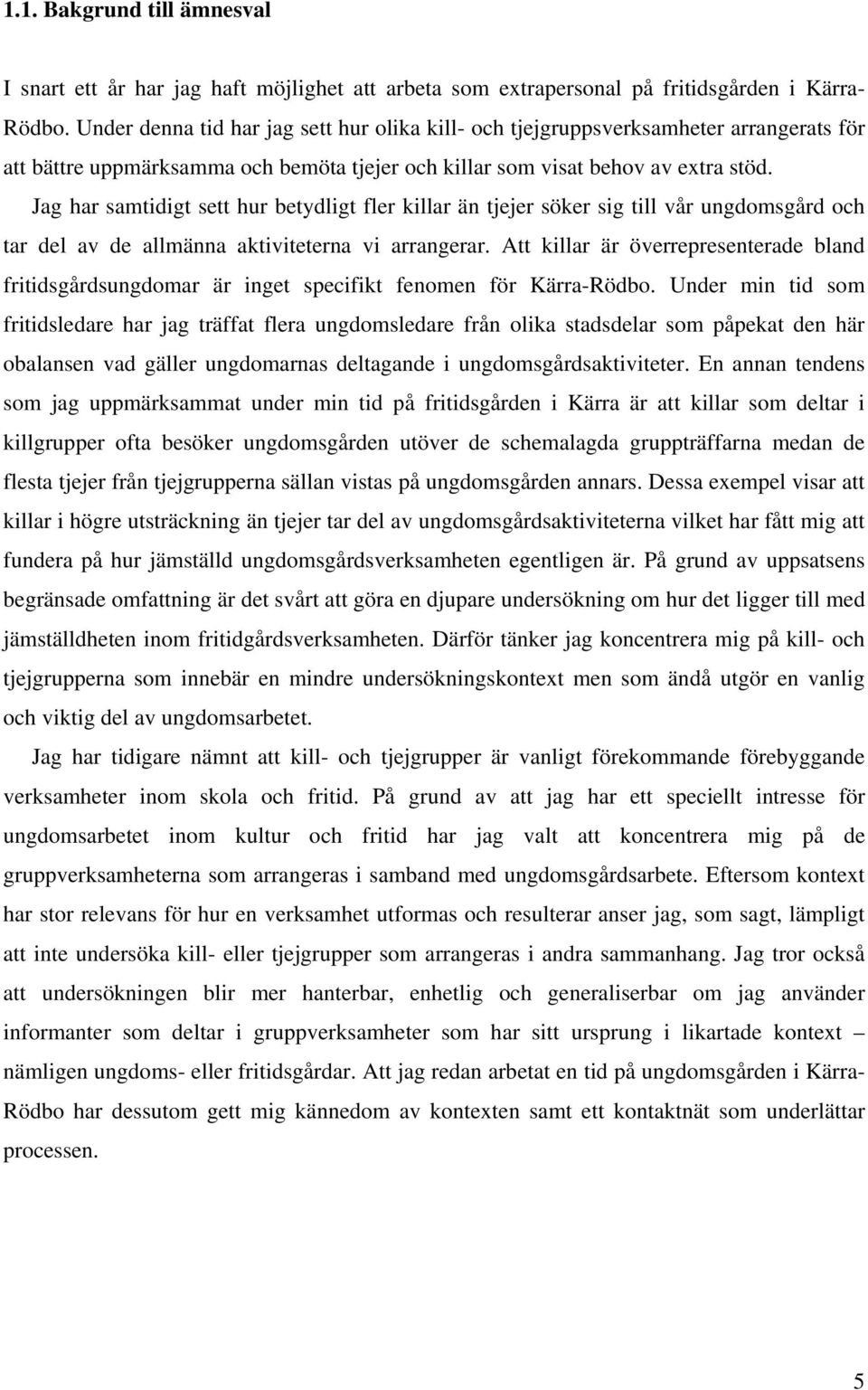 Jag har samtidigt sett hur betydligt fler killar än tjejer söker sig till vår ungdomsgård och tar del av de allmänna aktiviteterna vi arrangerar.