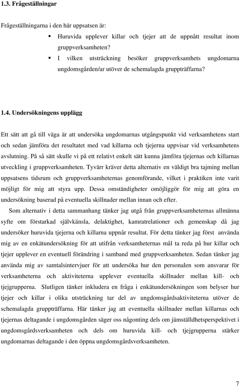 Undersökningens upplägg Ett sätt att gå till väga är att undersöka ungdomarnas utgångspunkt vid verksamhetens start och sedan jämföra det resultatet med vad killarna och tjejerna uppvisar vid