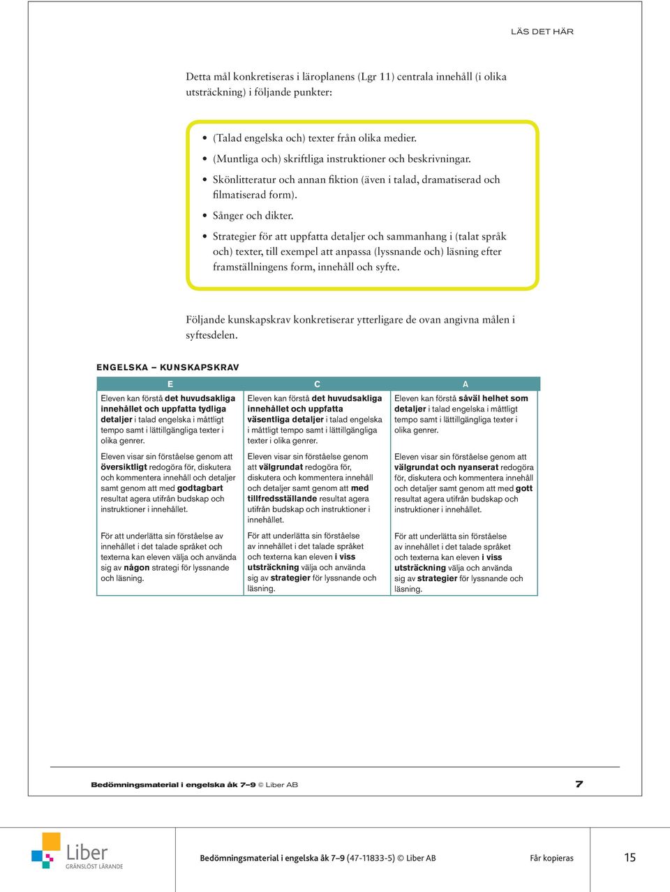 Strategier för att uppfatta detaljer och sammanhang i (talat språk och) texter, till exempel att anpassa (lyssnande och) läsning efter framställningens form, innehåll och syfte.