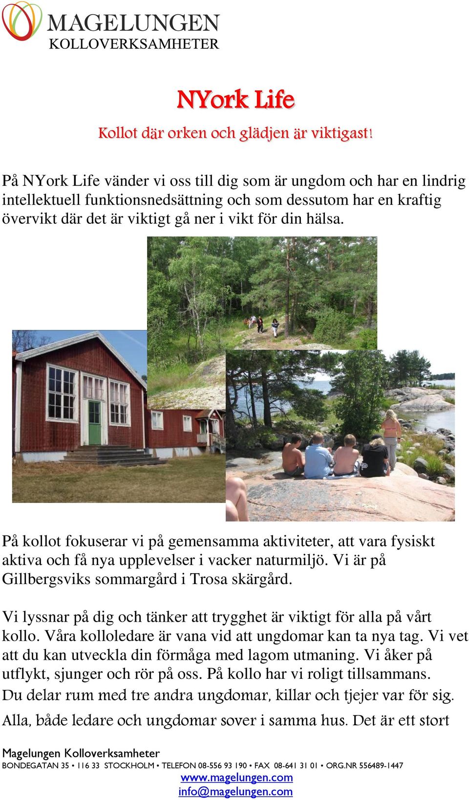 På kollot fokuserar vi på gemensamma aktiviteter, att vara fysiskt aktiva och få nya upplevelser i vacker naturmiljö. Vi är på Gillbergsviks sommargård i Trosa skärgård.