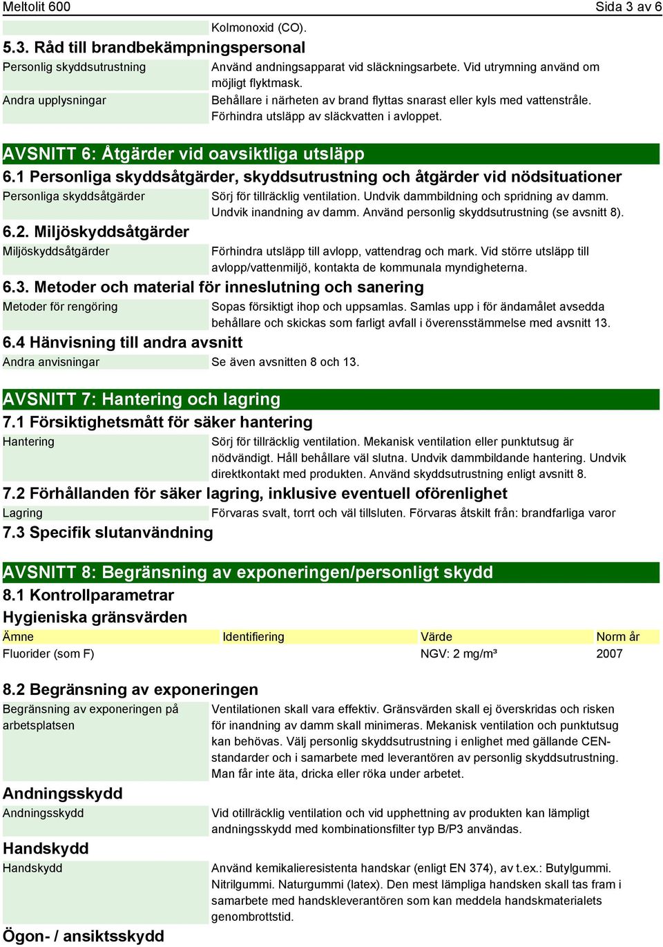 1 Personliga skyddsåtgärder, skyddsutrustning och åtgärder vid nödsituationer Personliga skyddsåtgärder 6.2. Miljöskyddsåtgärder Miljöskyddsåtgärder Sörj för tillräcklig ventilation.