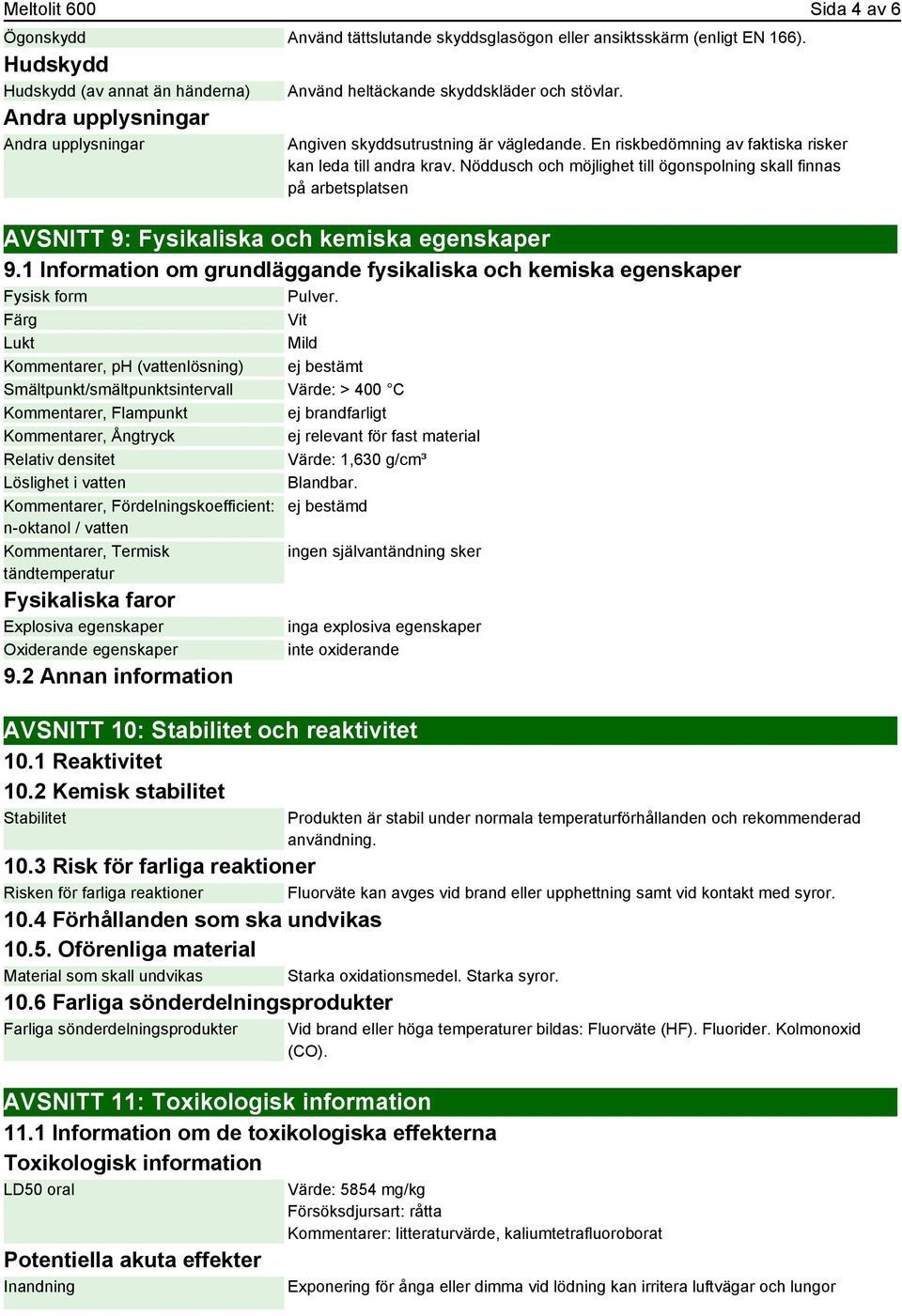 Nöddusch och möjlighet till ögonspolning skall finnas på arbetsplatsen AVSNITT 9: Fysikaliska och kemiska egenskaper 9.