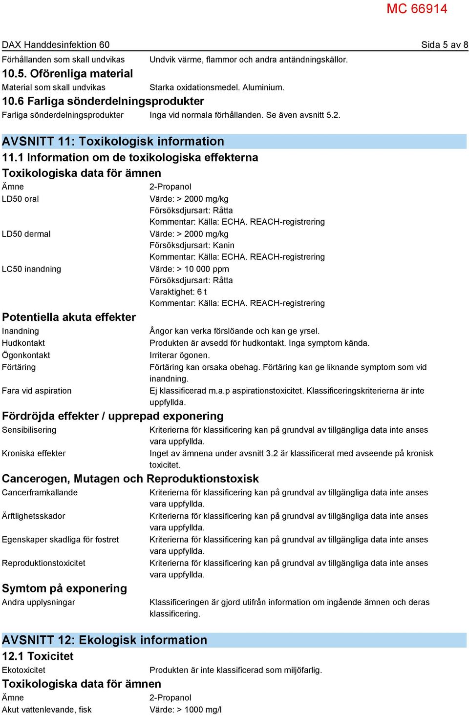 1 Information om de toxikologiska effekterna Toxikologiska data för ämnen Ämne 2-Propanol LD50 oral LD50 dermal LC50 inandning Potentiella akuta effekter Inandning Hudkontakt Ögonkontakt Förtäring