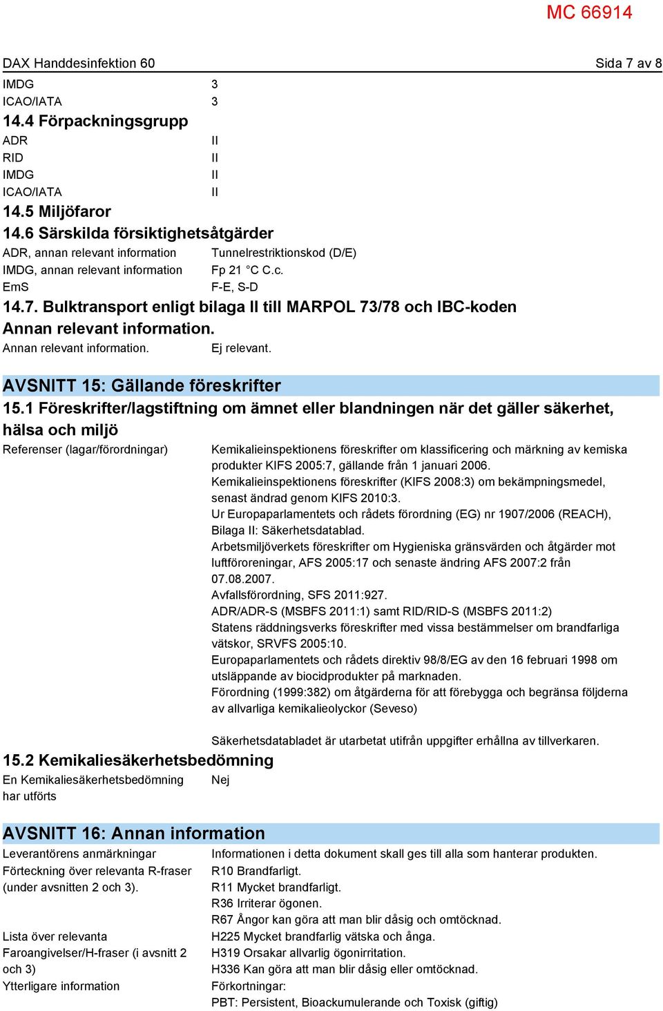 Bulktransport enligt bilaga II till MARPOL 73/78 och IBC-koden Annan relevant information. Annan relevant information. Ej relevant. AVSNITT 15: Gällande föreskrifter 15.