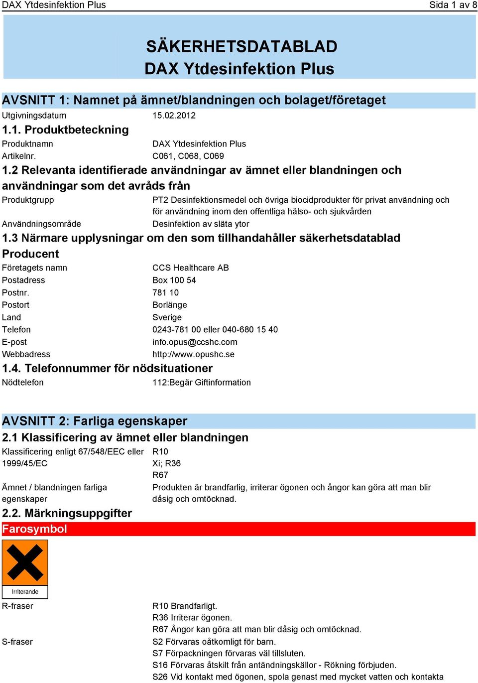 2 Relevanta identifierade användningar av ämnet eller blandningen och användningar som det avråds från Produktgrupp Användningsområde PT2 Desinfektionsmedel och övriga biocidprodukter för privat