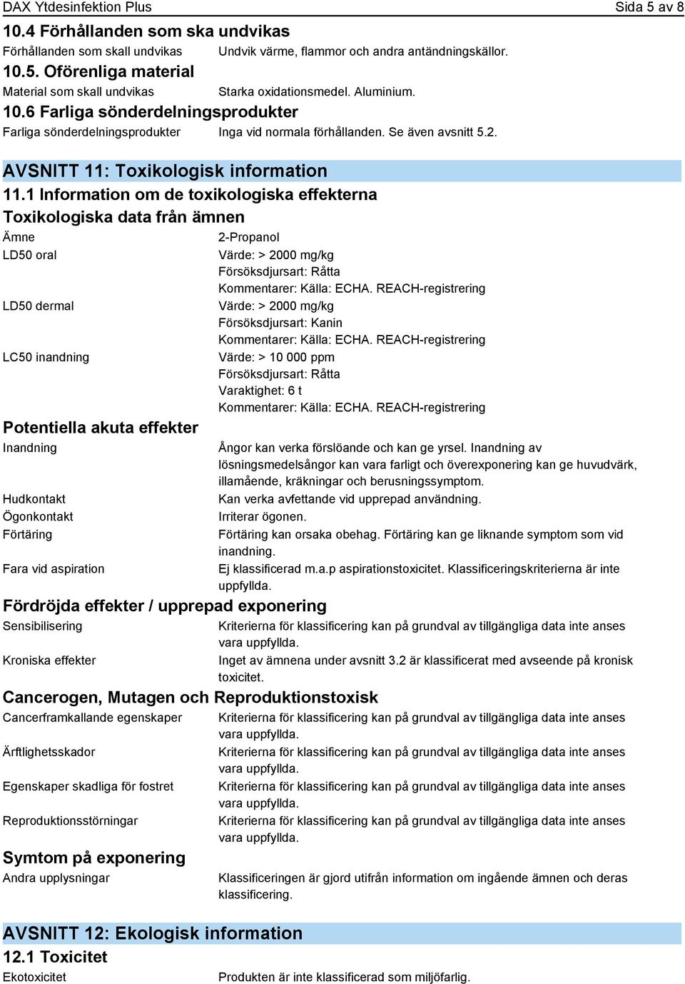 1 Information om de toxikologiska effekterna Toxikologiska data från ämnen Ämne 2-Propanol LD50 oral LD50 dermal LC50 inandning Potentiella akuta effekter Inandning Hudkontakt Ögonkontakt Förtäring