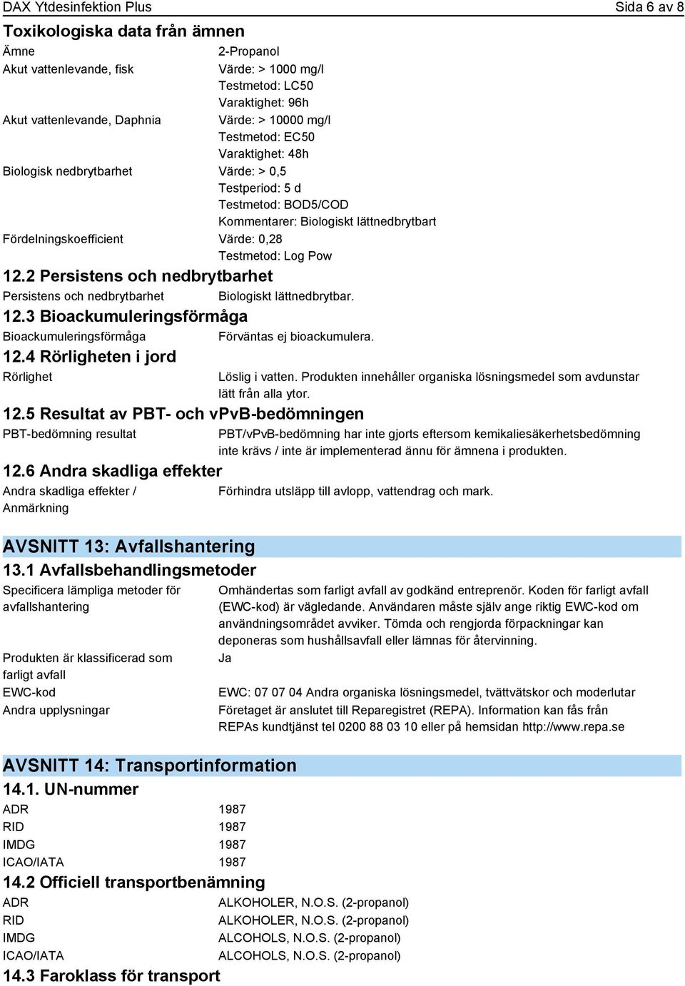 Testmetod: Log Pow 12.2 Persistens och nedbrytbarhet Persistens och nedbrytbarhet Biologiskt lättnedbrytbar. 12.3 Bioackumuleringsförmåga Bioackumuleringsförmåga Förväntas ej bioackumulera. 12.4 Rörligheten i jord Rörlighet 12.