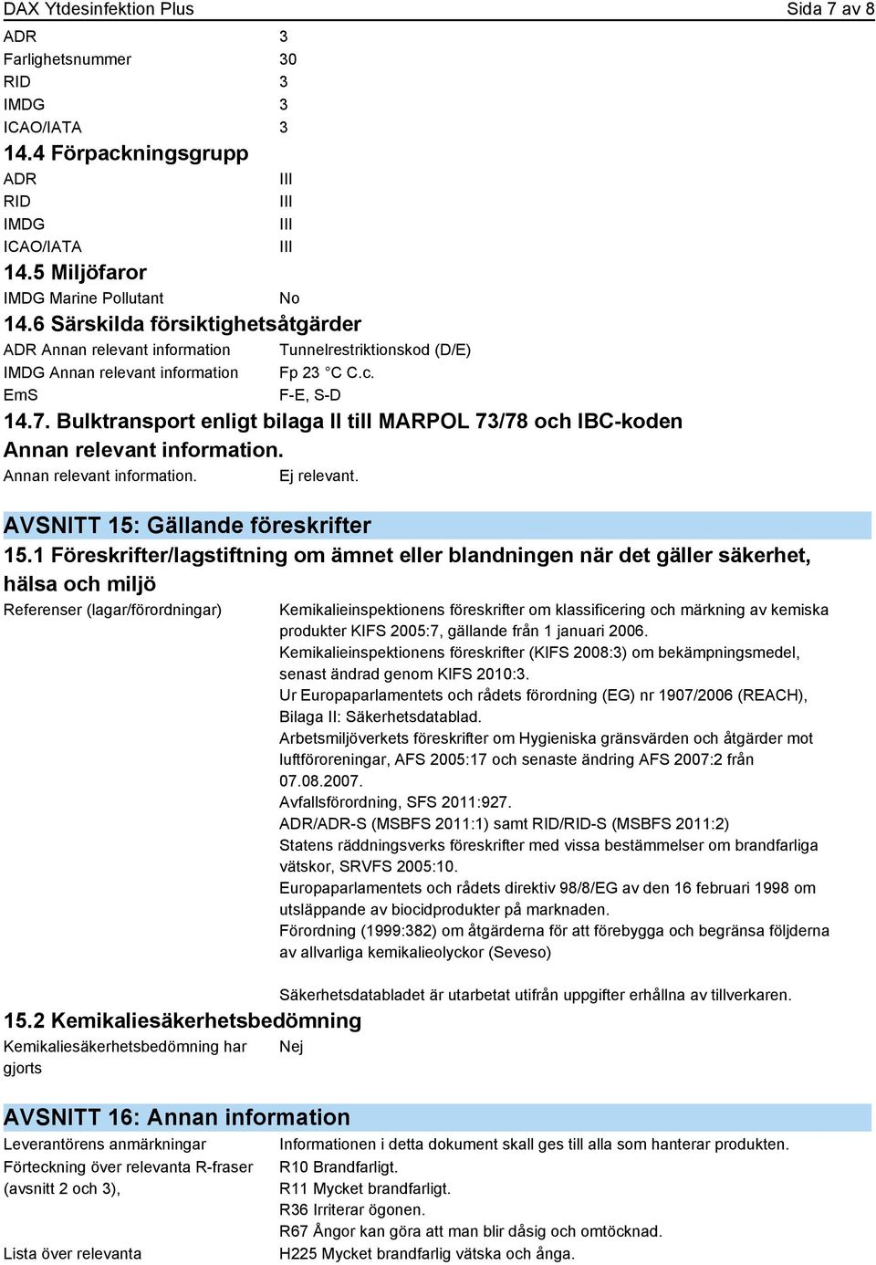 Bulktransport enligt bilaga II till MARPOL 73/78 och IBC-koden Annan relevant information. Annan relevant information. Ej relevant. AVSNITT 15: Gällande föreskrifter 15.