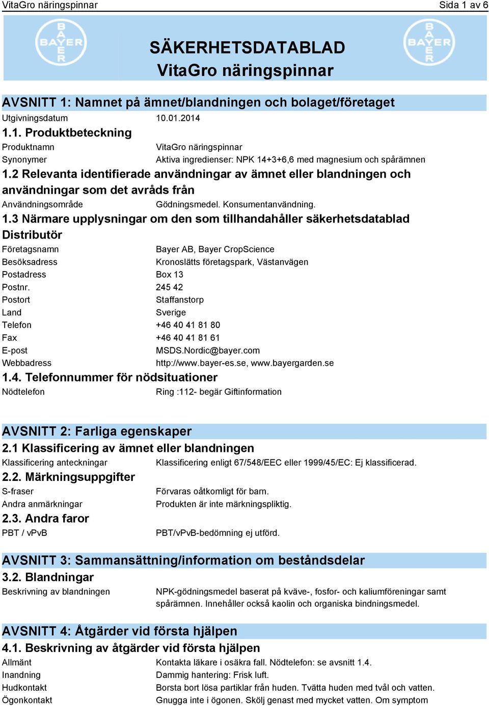 3 Närmare upplysningar om den som tillhandahåller säkerhetsdatablad Distributör Företagsnamn Bayer AB, Bayer CropScience Besöksadress Kronoslätts företagspark, Västanvägen Postadress Box 13 Postnr.