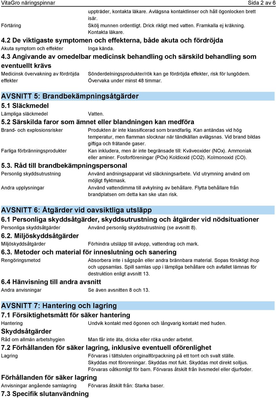 2 De viktigaste symptomen och effekterna, både akuta och fördröjda Akuta symptom och effekter Inga kända. 4.