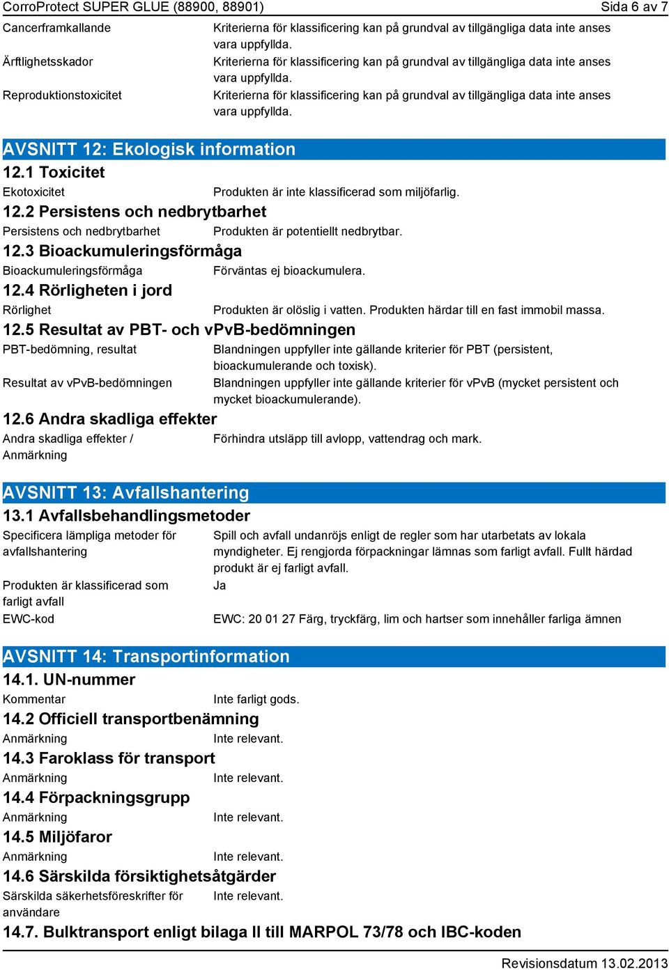 5 Resultat av PBT- och vpvb-bedömningen PBT-bedömning, resultat Resultat av vpvb-bedömningen 12.6 Andra skadliga effekter Andra skadliga effekter / AVSNITT 13: Avfallshantering 13.