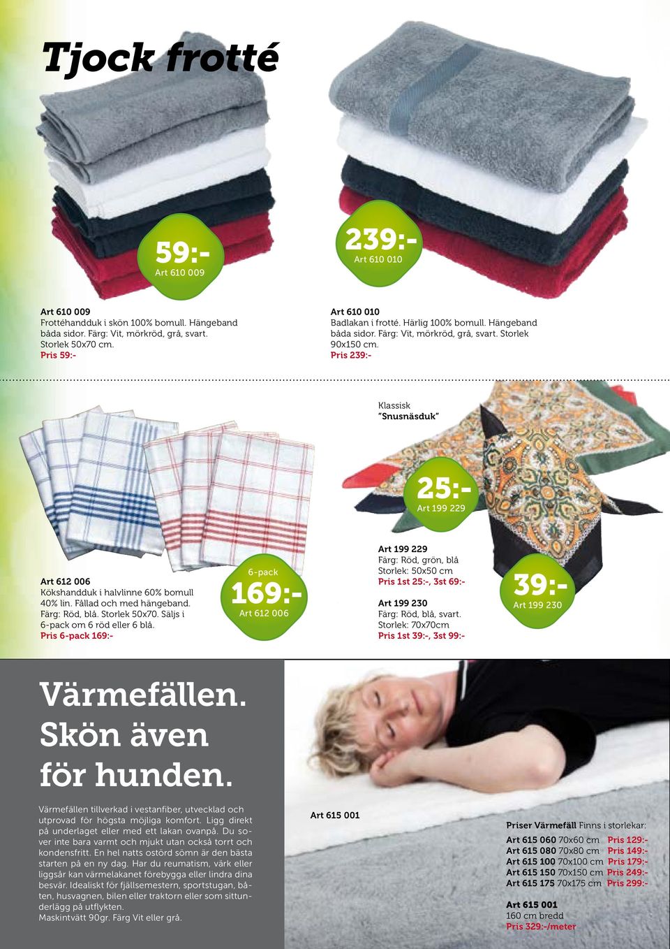 Pris 239:- Klassisk Snusnäsduk 25:- Art 199 229 Art 612 006 Kökshandduk i halvlinne 60% bomull 40% lin. Fållad och med hängeband. Färg: Röd, blå. Storlek 50x70. Säljs i 6-pack om 6 röd eller 6 blå.