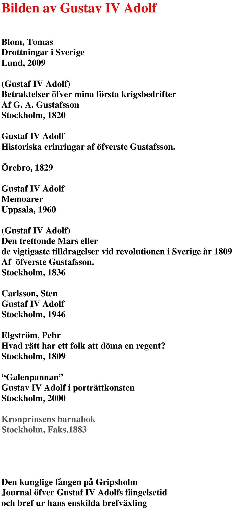 Stockholm, 1836 Carlsson, Sten Gustaf IV Adolf Stockholm, 1946 Elgström, Pehr Hvad rätt har ett folk att döma en regent?