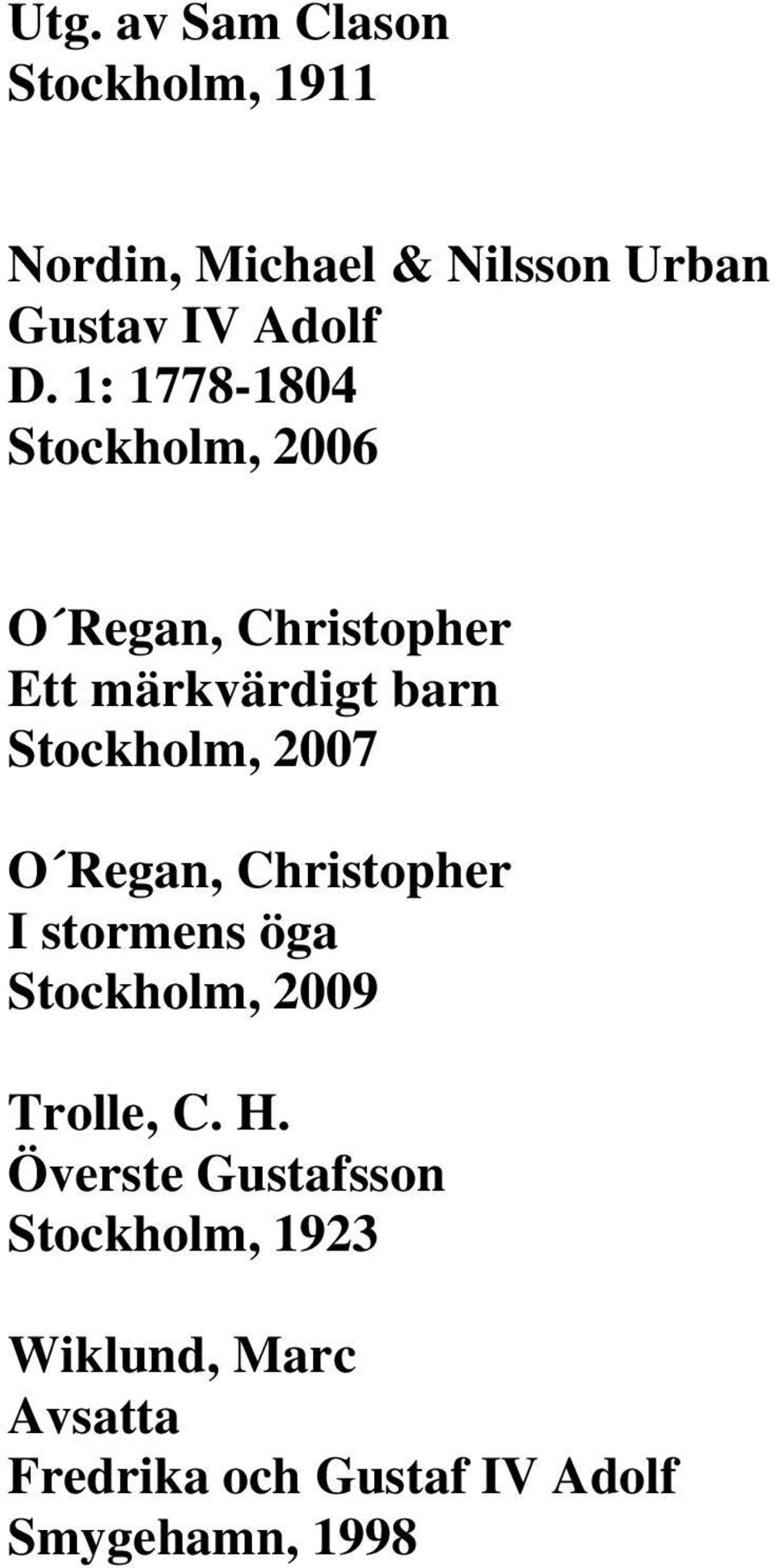 2007 O Regan, Christopher I stormens öga Stockholm, 2009 Trolle, C. H.