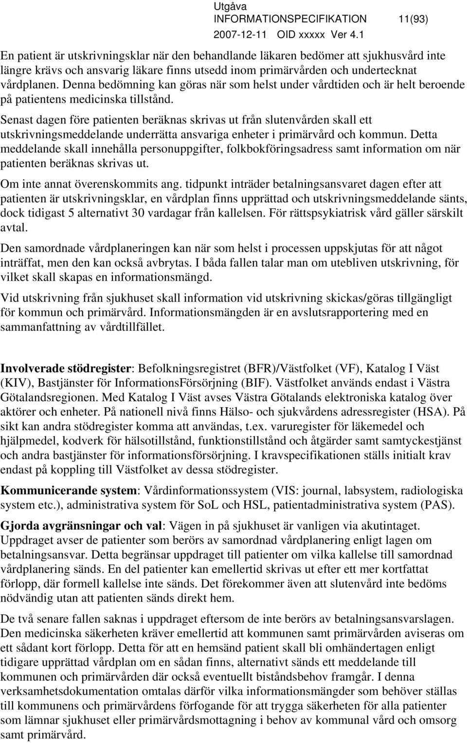 Senast dagen före patienten beräknas skrivas ut från slutenvården skall ett utskrivningsmeddelande underrätta ansvariga enheter i primärvård och kommun.