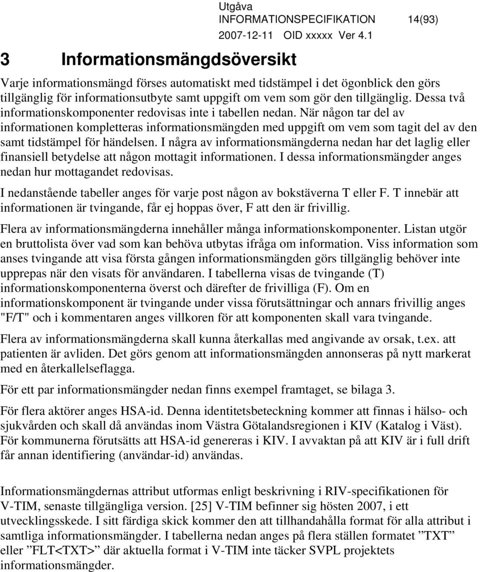 När någon tar del av informationen kompletteras informationsmängden med uppgift om vem som tagit del av den samt tidstämpel för händelsen.