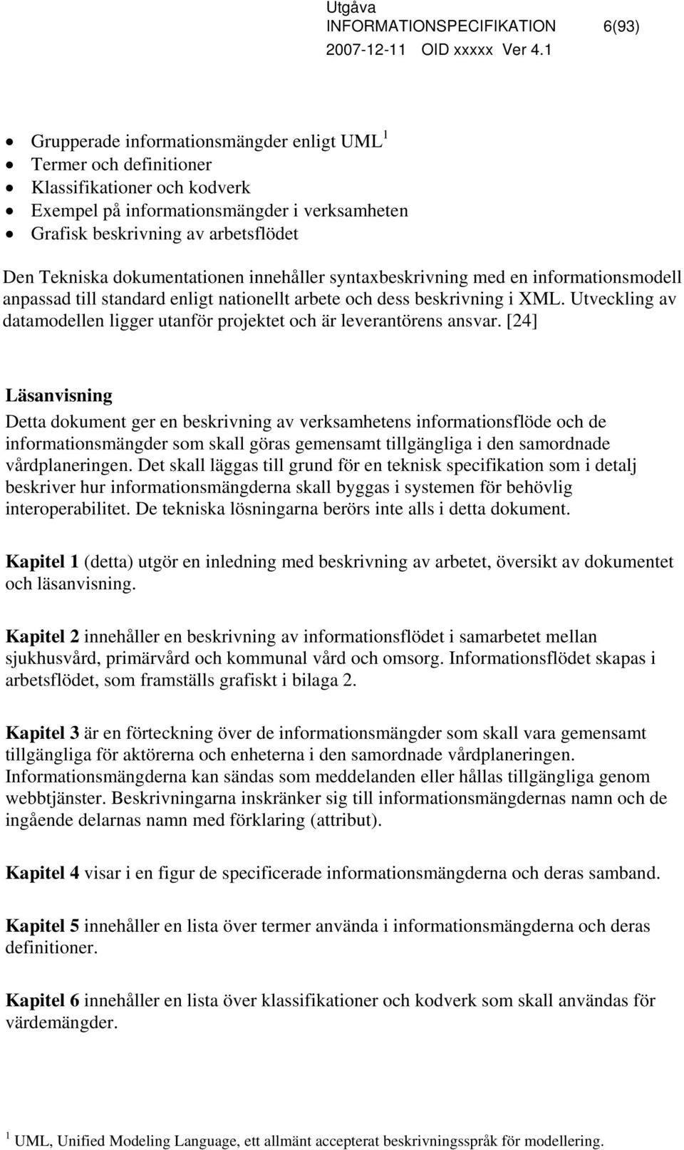 Utveckling av datamodellen ligger utanför projektet och är leverantörens ansvar.