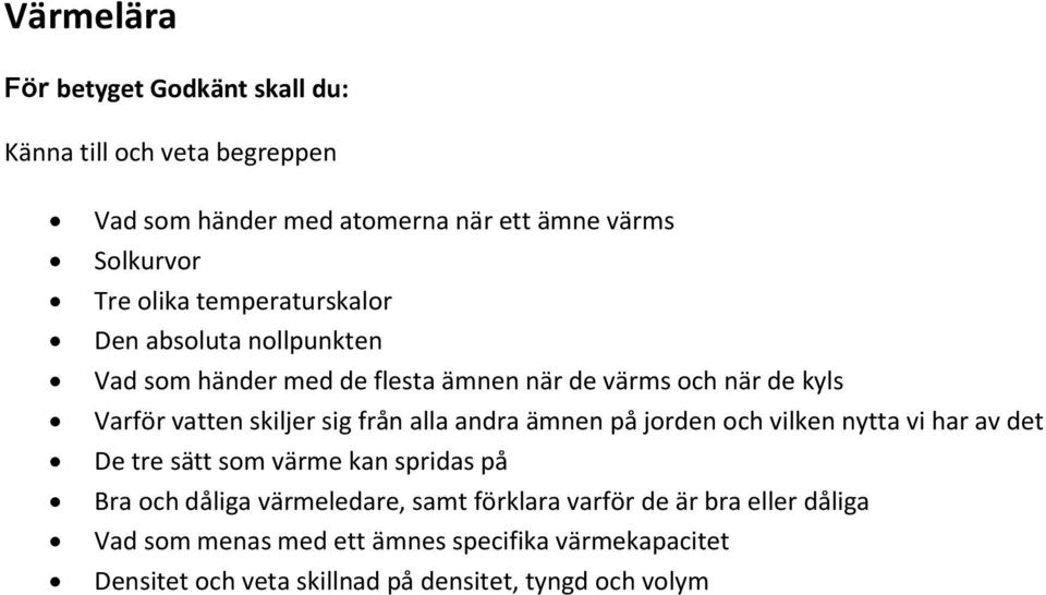 vilken nytta vi har av det De tre sätt som värme kan spridas på Bra och dåliga värmeledare, samt förklara varför de är bra