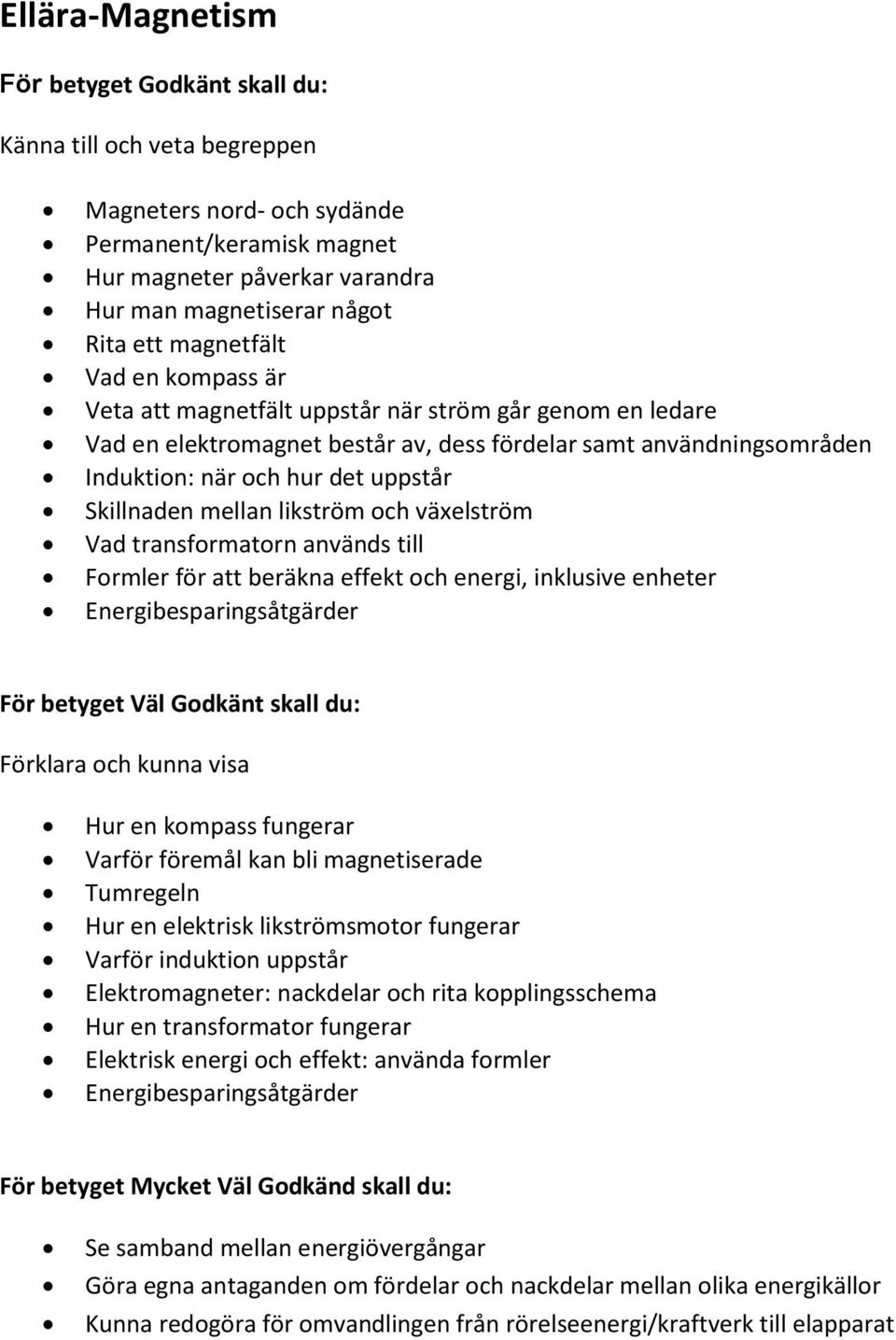 till Formler för att beräkna effekt och energi, inklusive enheter Energibesparingsåtgärder Hur en kompass fungerar Varför föremål kan bli magnetiserade Tumregeln Hur en elektrisk likströmsmotor