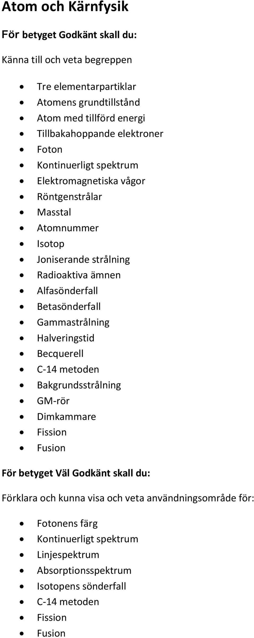 Alfasönderfall Betasönderfall Gammastrålning Halveringstid Becquerell C-14 metoden Bakgrundsstrålning GM-rör Dimkammare Fission Fusion