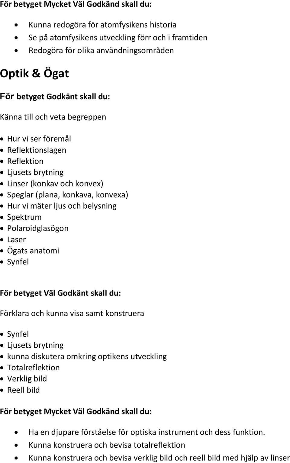 Laser Ögats anatomi Synfel samt konstruera Synfel Ljusets brytning kunna diskutera omkring optikens utveckling Totalreflektion Verklig bild Reell bild Ha en djupare