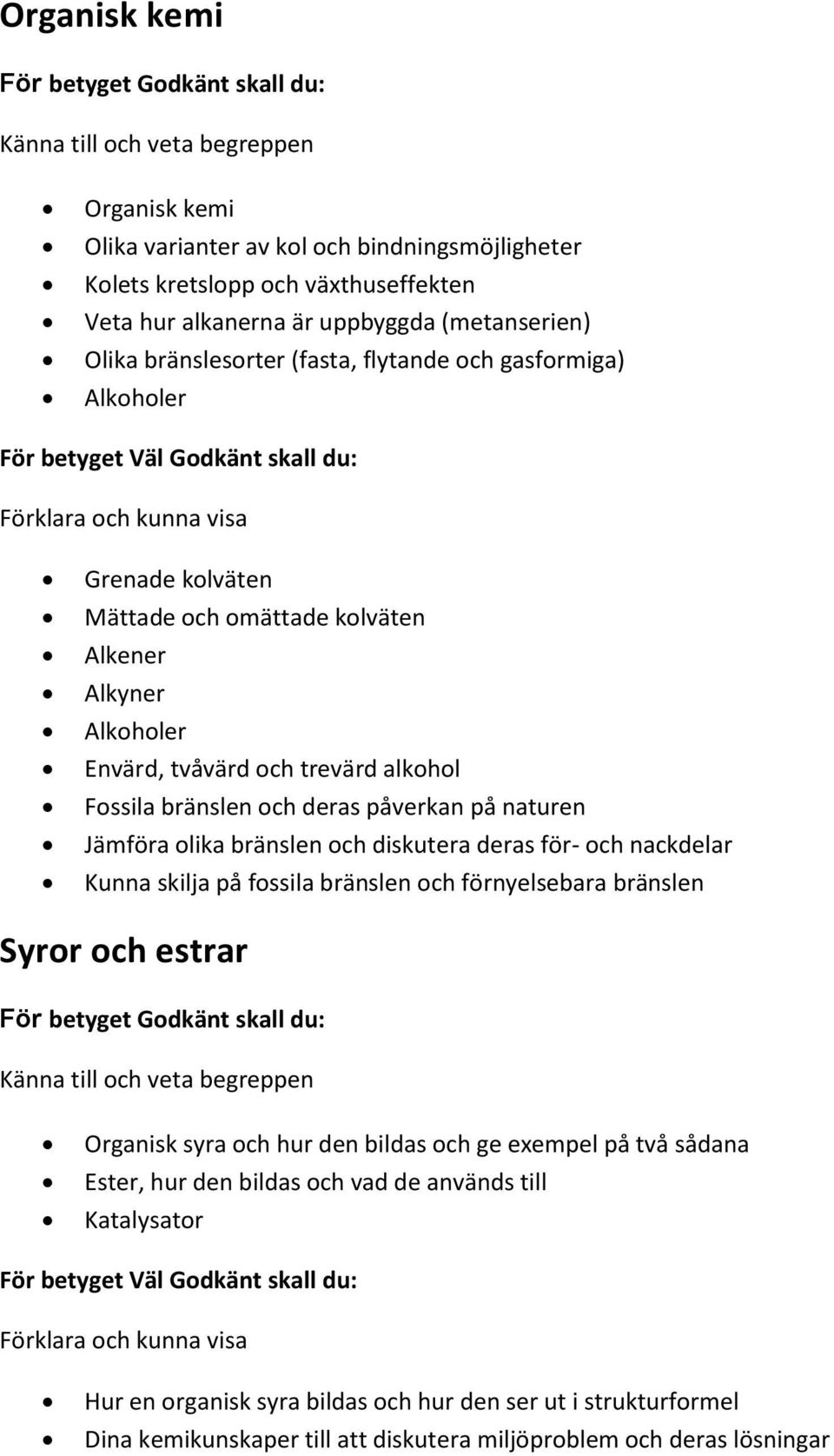 Jämföra olika bränslen och diskutera deras för- och nackdelar Kunna skilja på fossila bränslen och förnyelsebara bränslen Syror och estrar Organisk syra och hur den bildas och ge exempel på