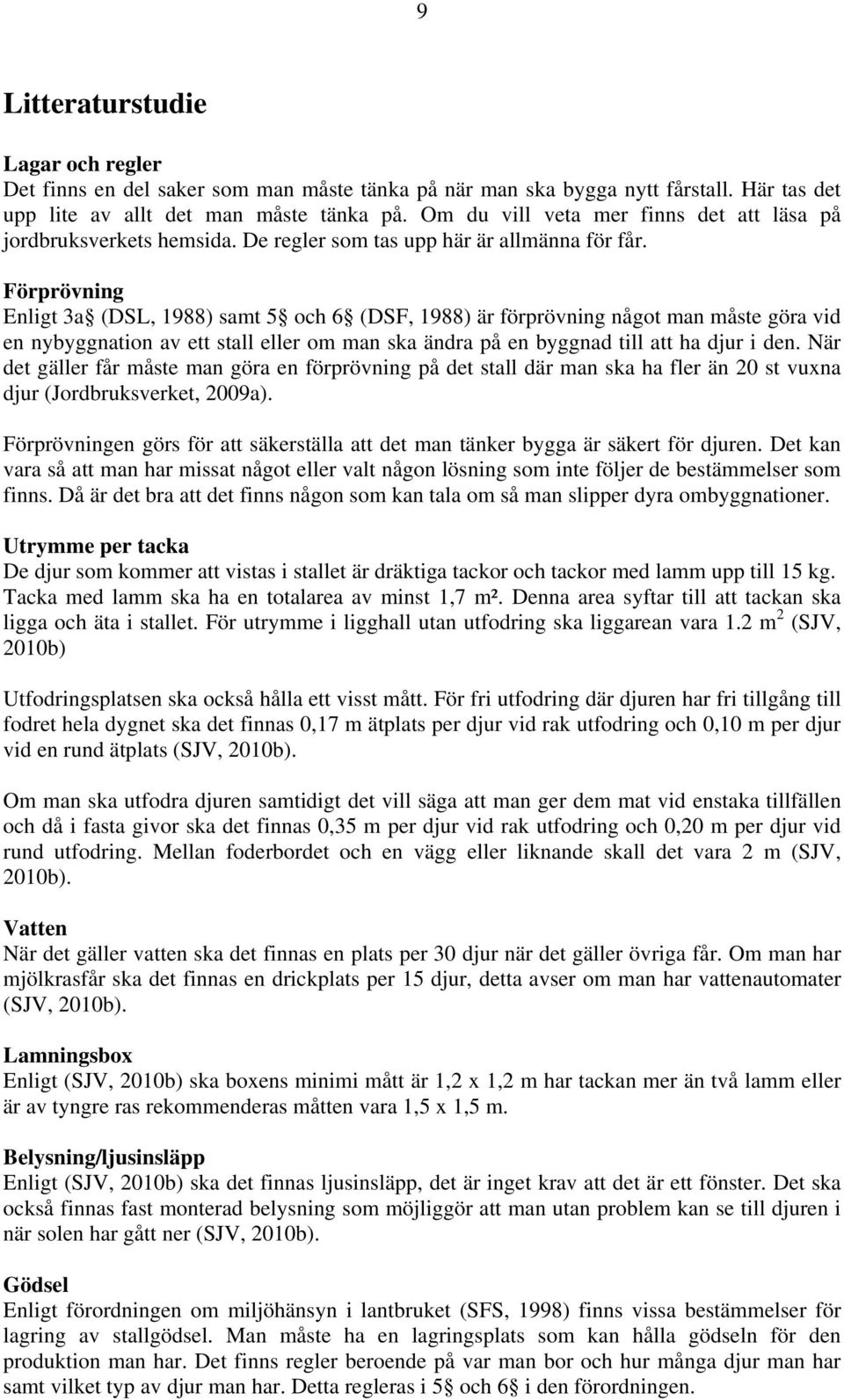 Förprövning Enligt 3a (DSL, 1988) samt 5 och 6 (DSF, 1988) är förprövning något man måste göra vid en nybyggnation av ett stall eller om man ska ändra på en byggnad till att ha djur i den.