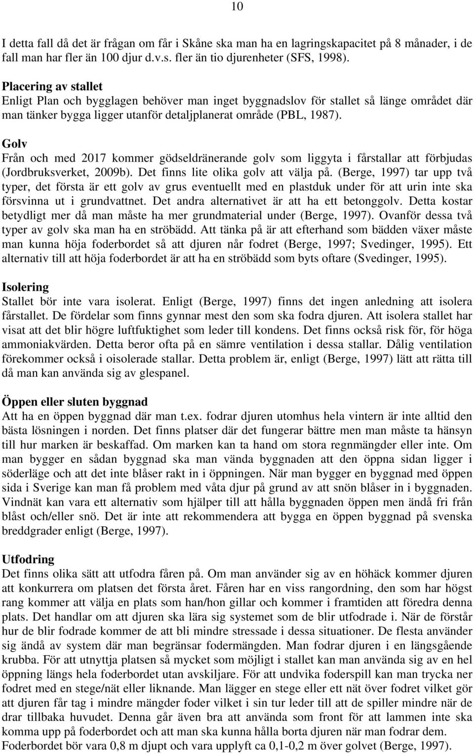 Golv Från och med 2017 kommer gödseldränerande golv som liggyta i fårstallar att förbjudas (Jordbruksverket, 2009b). Det finns lite olika golv att välja på.