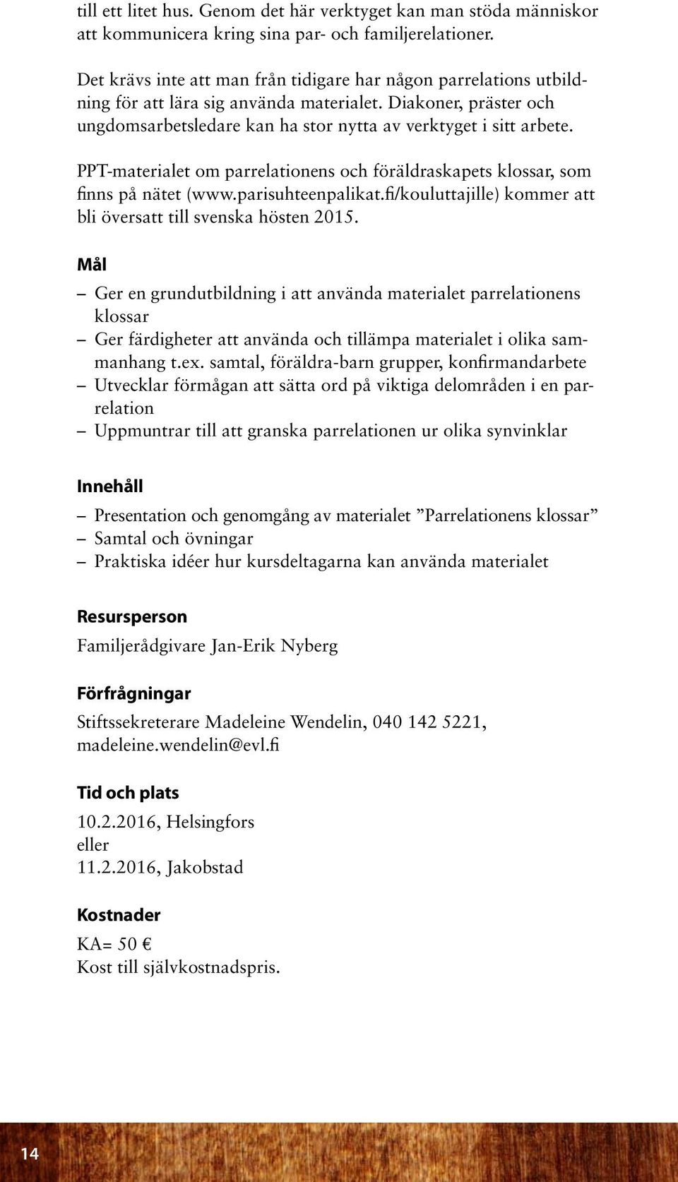 PPT-materialet om parrelationens och föräldraskapets klossar, som finns på nätet (www.parisuhteenpalikat.fi/kouluttajille) kommer att bli översatt till svenska hösten 2015.