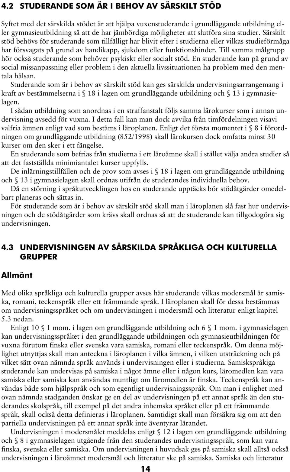 Särskilt stöd behövs för studerande som tillfälligt har blivit efter i studierna eller vilkas studieförmåga har försvagats på grund av handikapp, sjukdom eller funktionshinder.