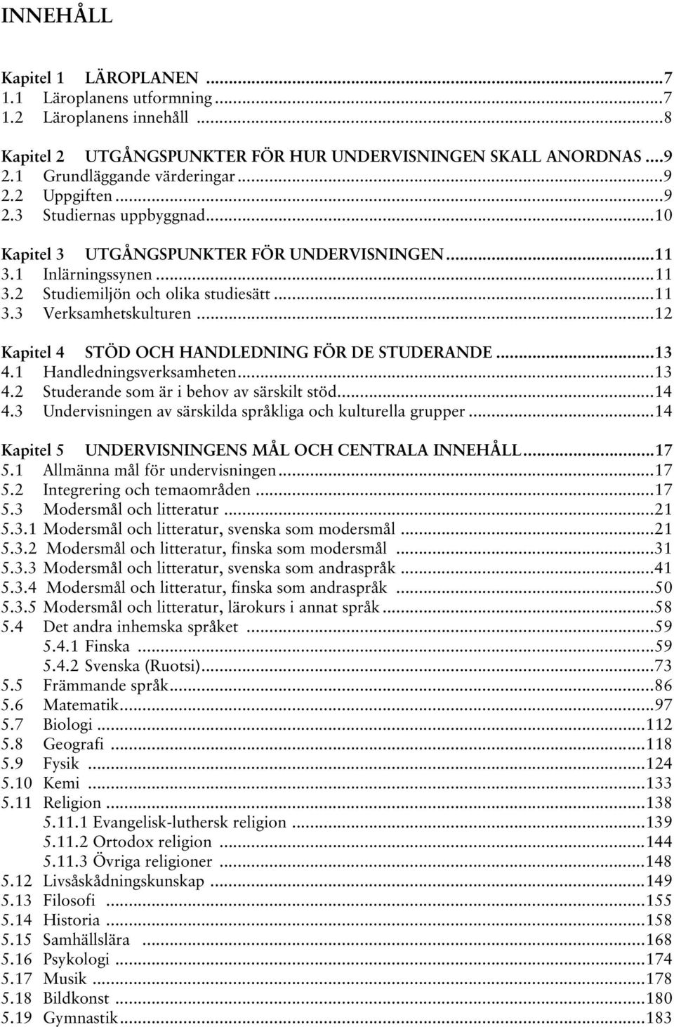 ..12 Kapitel 4 STÖD OCH HANDLEDNING FÖR DE STUDERANDE...13 4.1 Handledningsverksamheten...13 4.2 Studerande som är i behov av särskilt stöd...14 4.