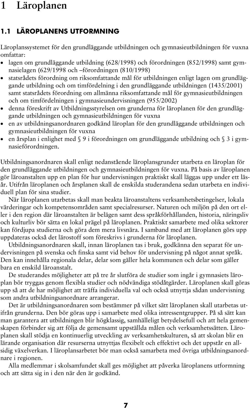 samt gymnasielagen (629/1998 och förordningen (810/1998) statsrådets förordning om riksomfattande mål för utbildningen enligt lagen om grundläggande utbildning och om timfördelning i den