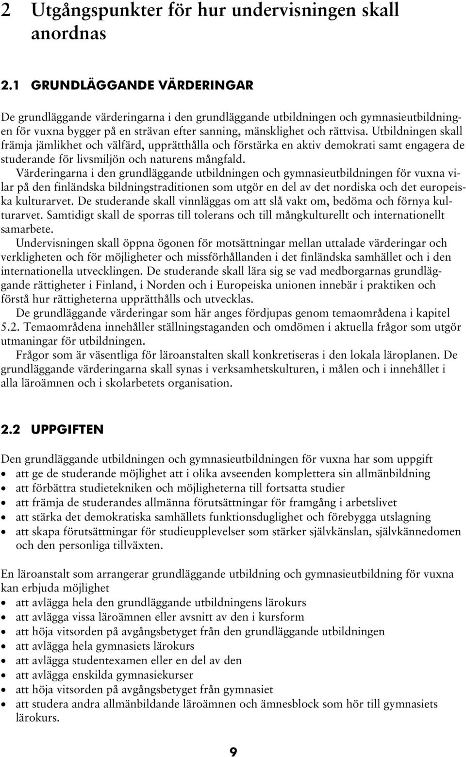 Utbildningen skall främja jämlikhet och välfärd, upprätthålla och förstärka en aktiv demokrati samt engagera de studerande för livsmiljön och naturens mångfald.