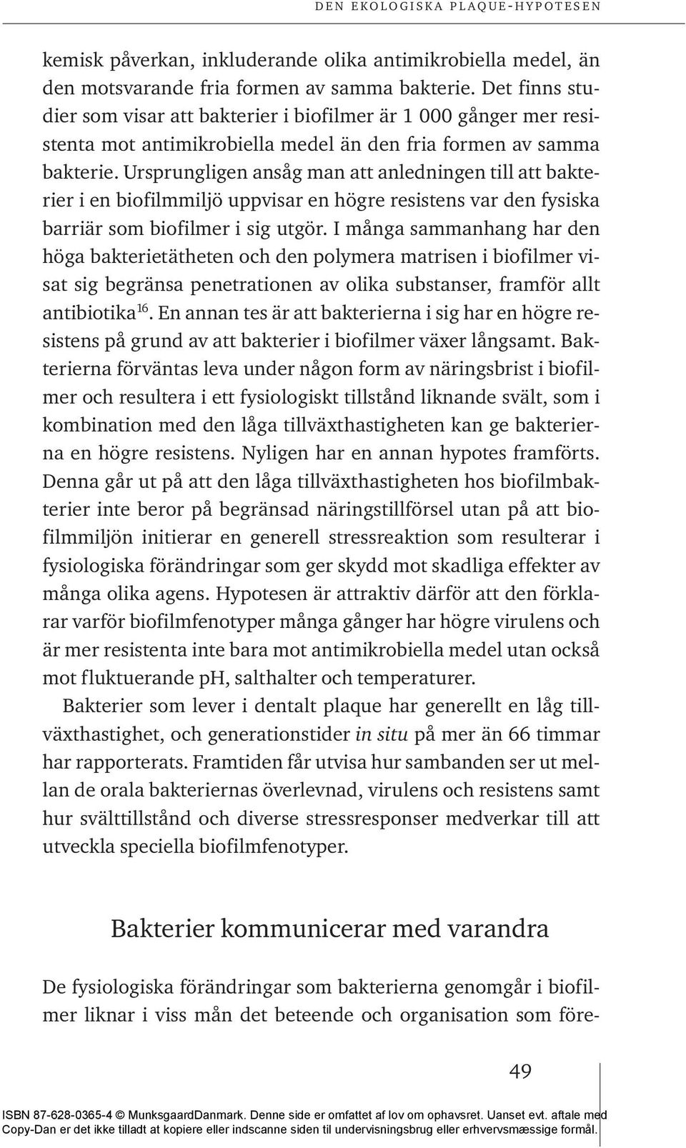 Ursprungligen ansåg man att anledningen till att bakterier i en biofilmmiljö uppvisar en högre resistens var den fysiska barriär som biofilmer i sig utgör.