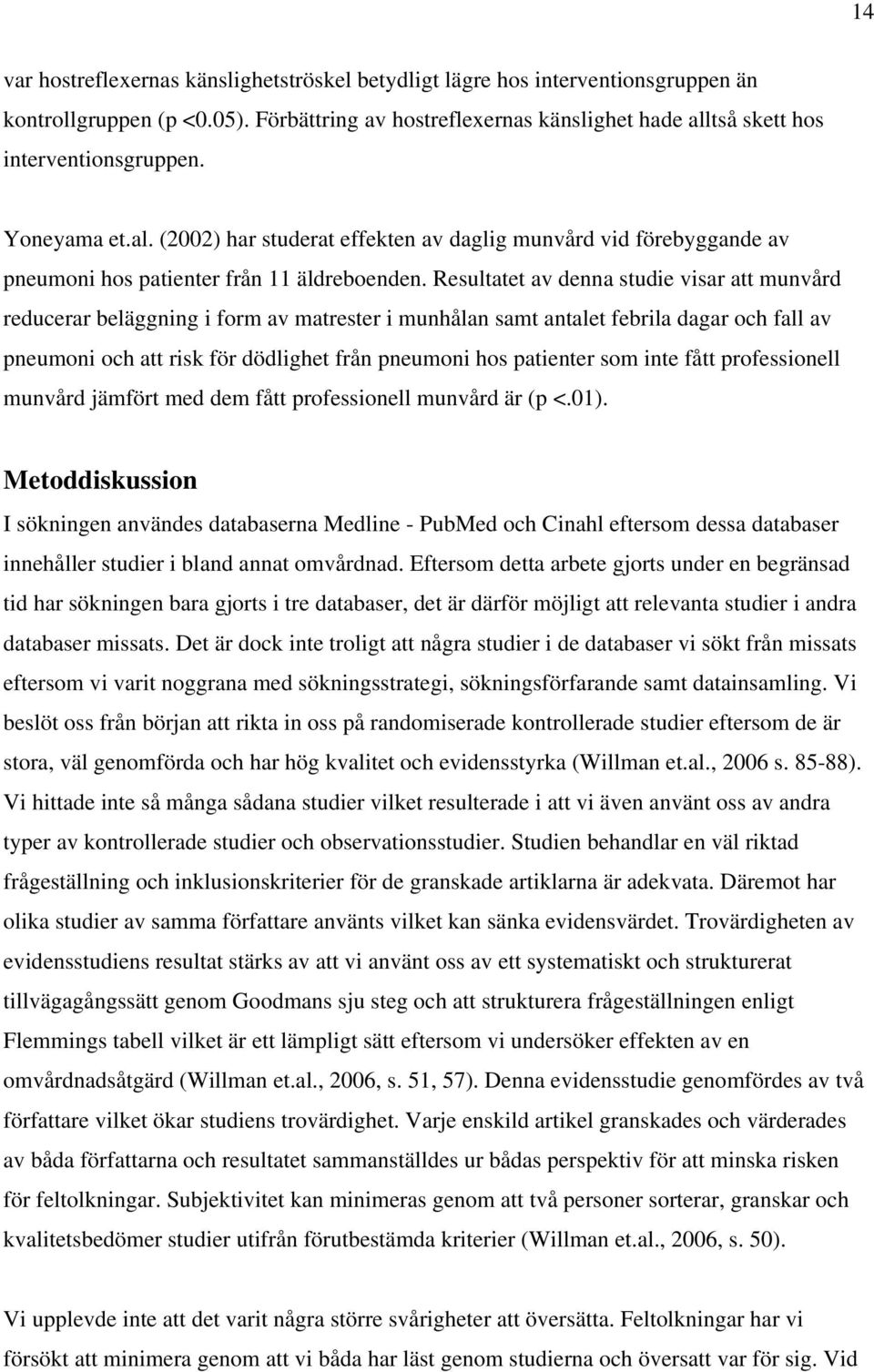 Resultatet av denna studie visar att munvård reducerar beläggning i form av matrester i munhålan samt antalet febrila dagar och fall av pneumoni och att risk för dödlighet från pneumoni hos patienter