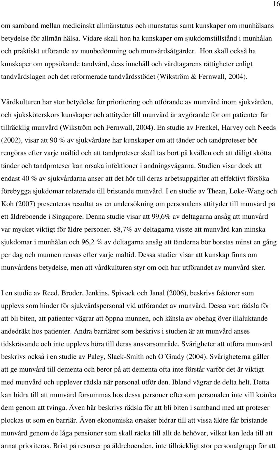 Hon skall också ha kunskaper om uppsökande tandvård, dess innehåll och vårdtagarens rättigheter enligt tandvårdslagen och det reformerade tandvårdsstödet (Wikström & Fernwall, 2004).