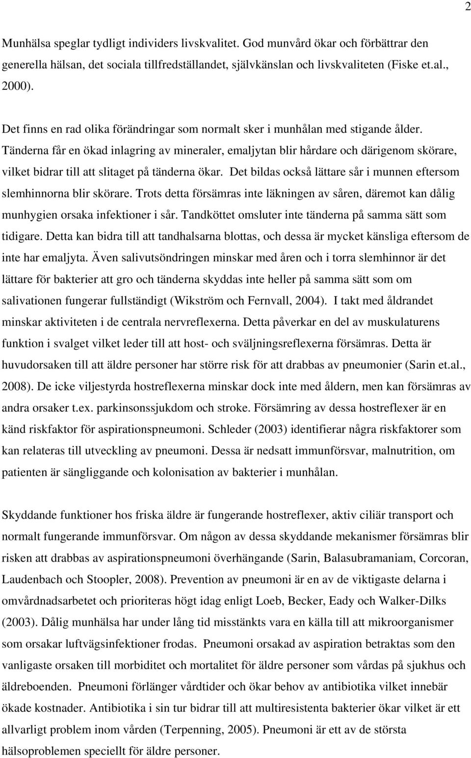 Tänderna får en ökad inlagring av mineraler, emaljytan blir hårdare och därigenom skörare, vilket bidrar till att slitaget på tänderna ökar.