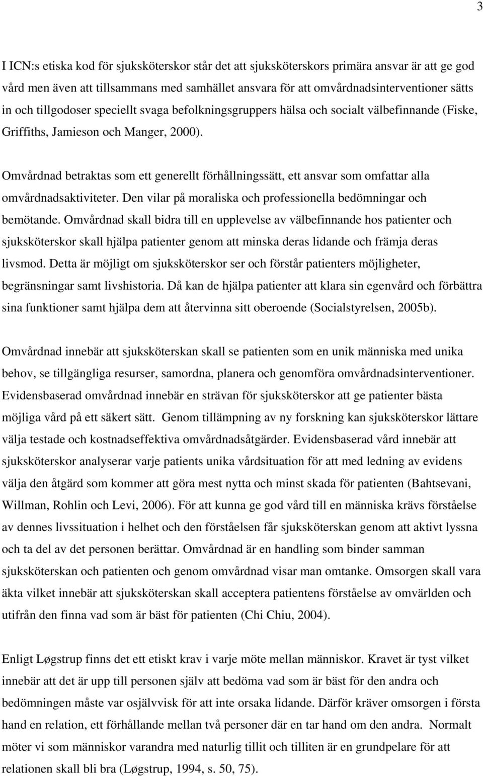 Omvårdnad betraktas som ett generellt förhållningssätt, ett ansvar som omfattar alla omvårdnadsaktiviteter. Den vilar på moraliska och professionella bedömningar och bemötande.