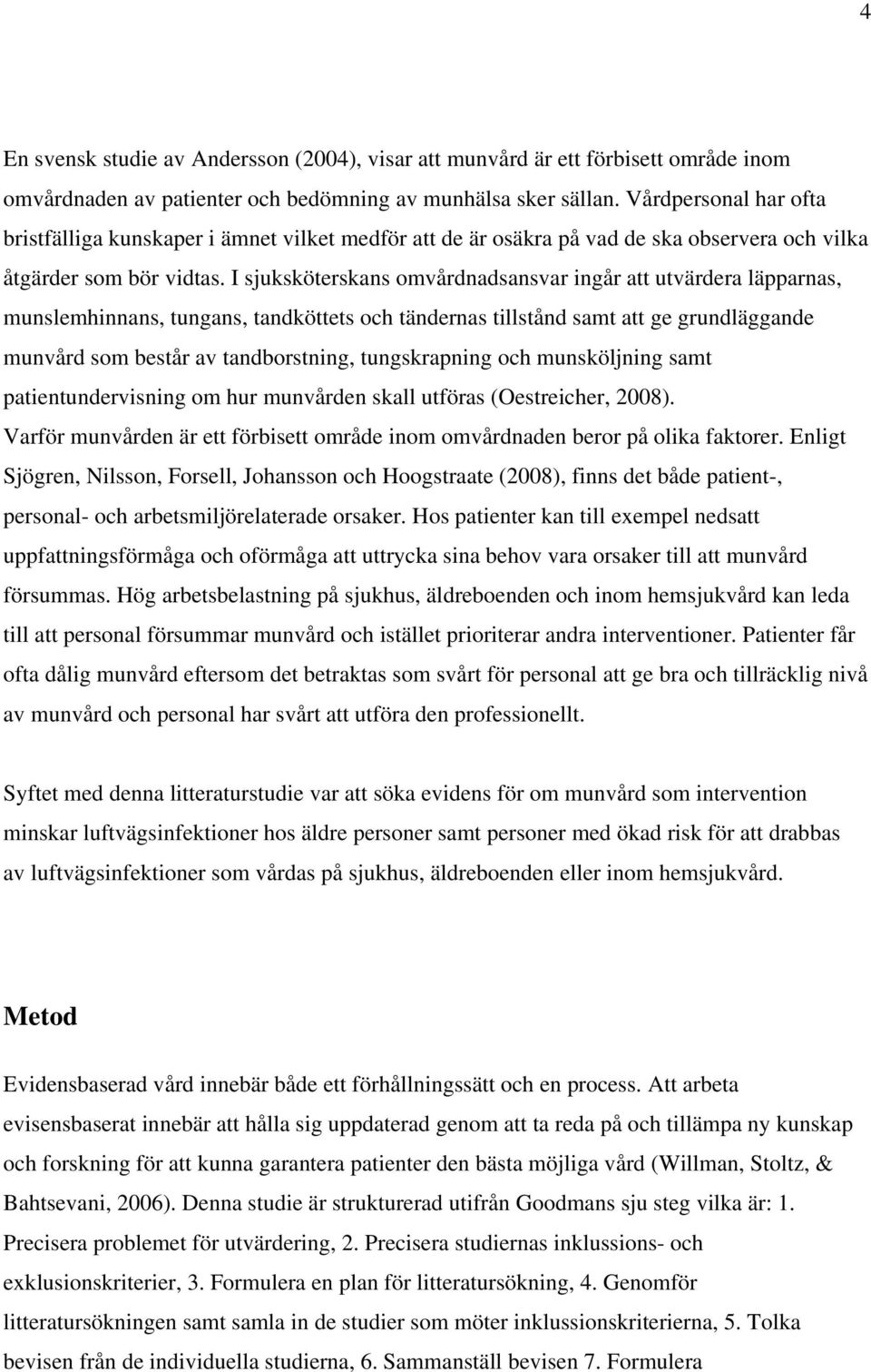 I sjuksköterskans omvårdnadsansvar ingår att utvärdera läpparnas, munslemhinnans, tungans, tandköttets och tändernas tillstånd samt att ge grundläggande munvård som består av tandborstning,