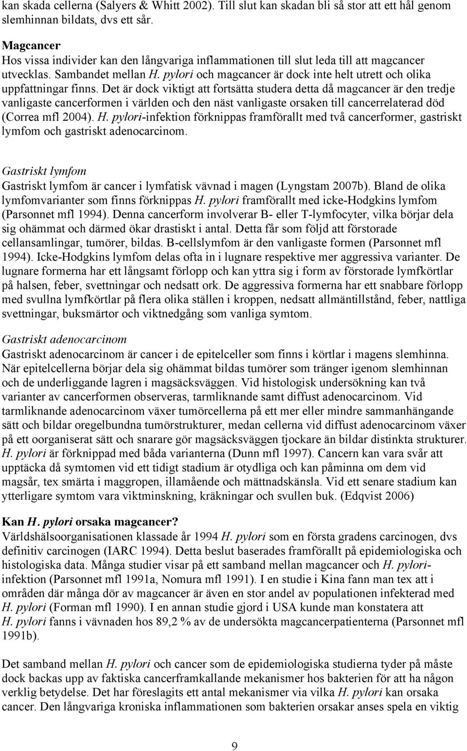 pylori och magcancer är dock inte helt utrett och olika uppfattningar finns.