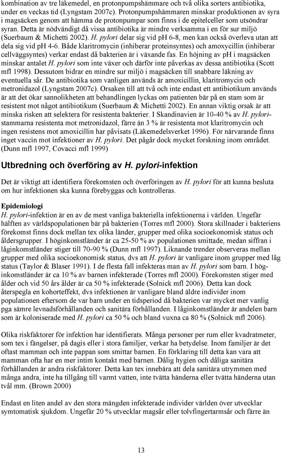 Detta är nödvändigt då vissa antibiotika är mindre verksamma i en för sur miljö (Suerbaum & Michetti 2002). H. pylori delar sig vid ph 6-8, men kan också överleva utan att dela sig vid ph 4-6.