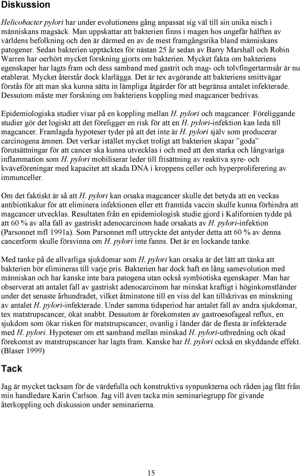 Sedan bakterien upptäcktes för nästan 25 år sedan av Barry Marshall och Robin Warren har oerhört mycket forskning gjorts om bakterien.