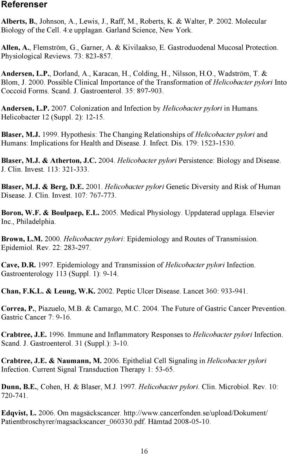 Possible Clinical Importance of the Transformation of Helicobacter pylori Into Coccoid Forms. Scand. J. Gastroenterol. 35: 897-903. Andersen, L.P. 2007.