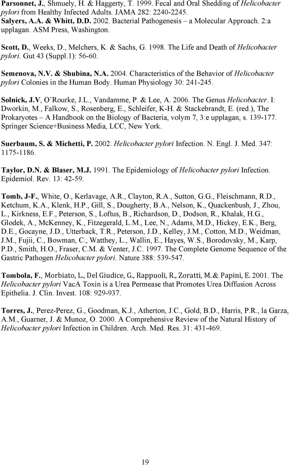 1): 56-60. Semenova, N.V. & Shubina, N.A. 2004. Characteristics of the Behavior of Helicobacter pylori Colonies in the Human Body. Human Physiology 30: 241-245. Solnick, J.V, O Rourke, J.L.