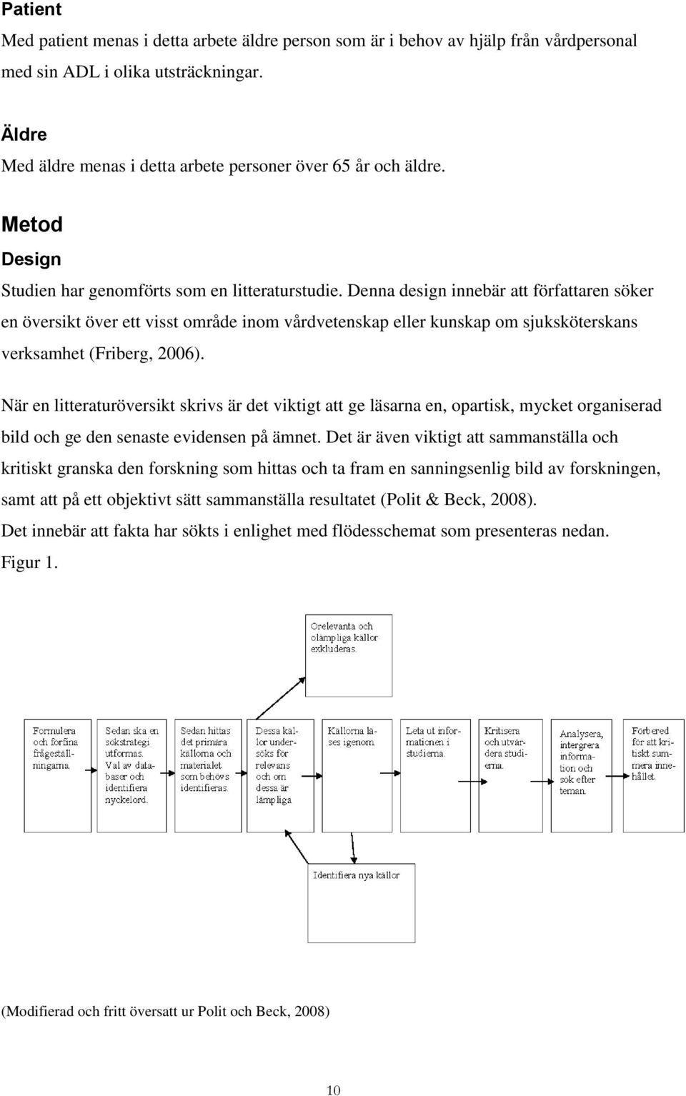 Denna design innebär att författaren söker en översikt över ett visst område inom vårdvetenskap eller kunskap om sjuksköterskans verksamhet (Friberg, 2006).